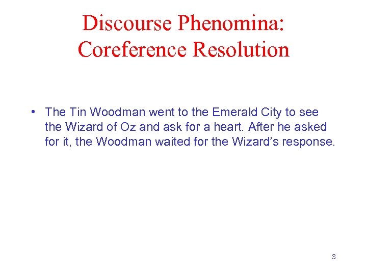 Discourse Phenomina: Coreference Resolution • The Tin Woodman went to the Emerald City to