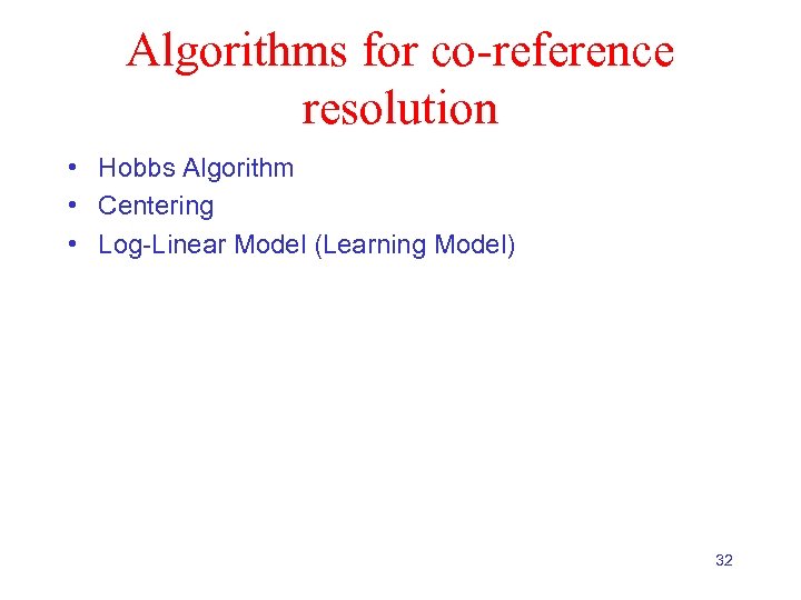 Algorithms for co-reference resolution • Hobbs Algorithm • Centering • Log-Linear Model (Learning Model)