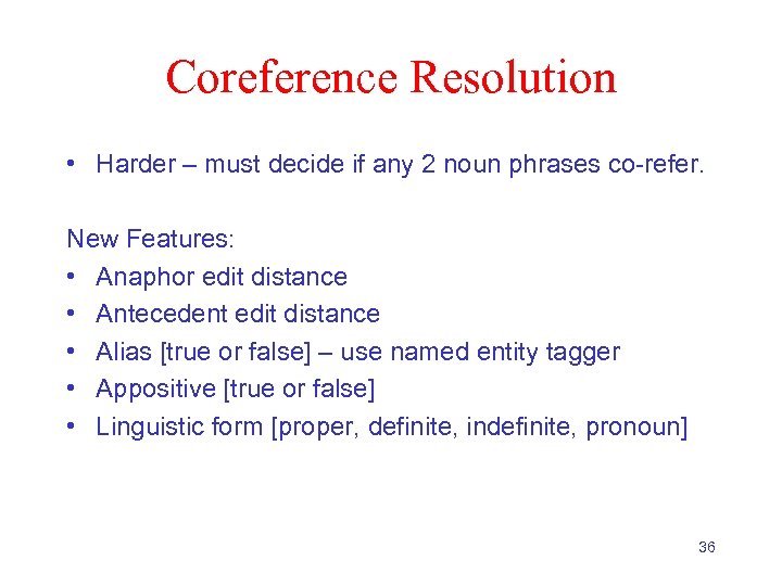 Coreference Resolution • Harder – must decide if any 2 noun phrases co-refer. New