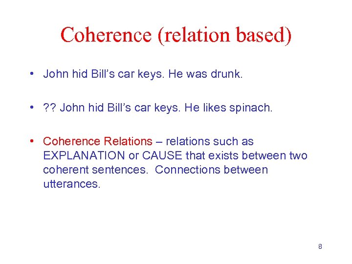 Coherence (relation based) • John hid Bill’s car keys. He was drunk. • ?