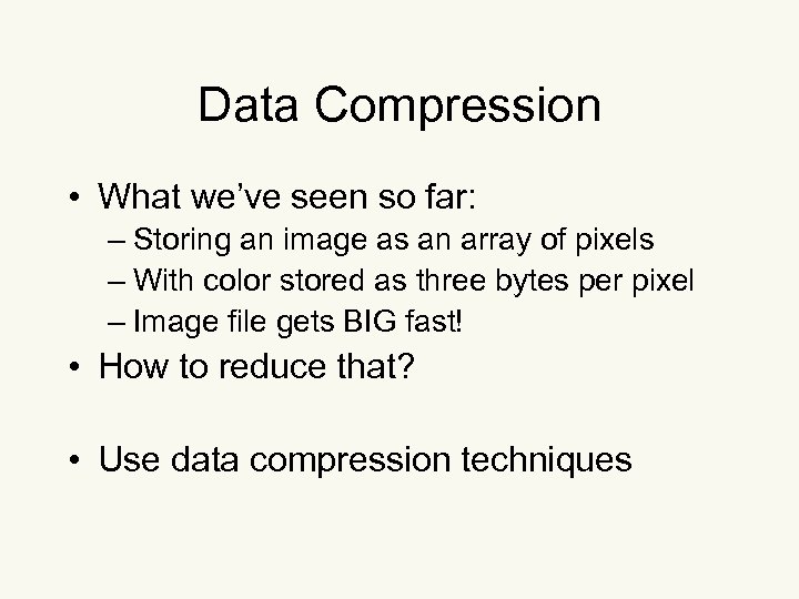 Data Compression • What we’ve seen so far: – Storing an image as an