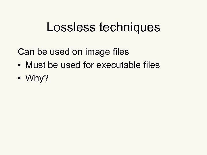 Lossless techniques Can be used on image files • Must be used for executable