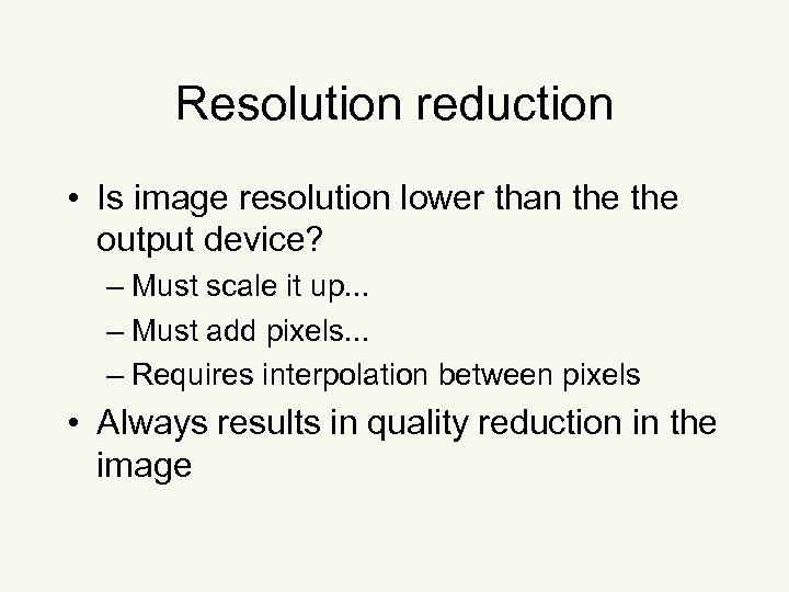 Resolution reduction • Is image resolution lower than the output device? – Must scale