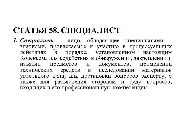 СТАТЬЯ 58. СПЕЦИАЛИСТ 1. Специалист - лицо, обладающее специальными знаниями, привлекаемое к участию в