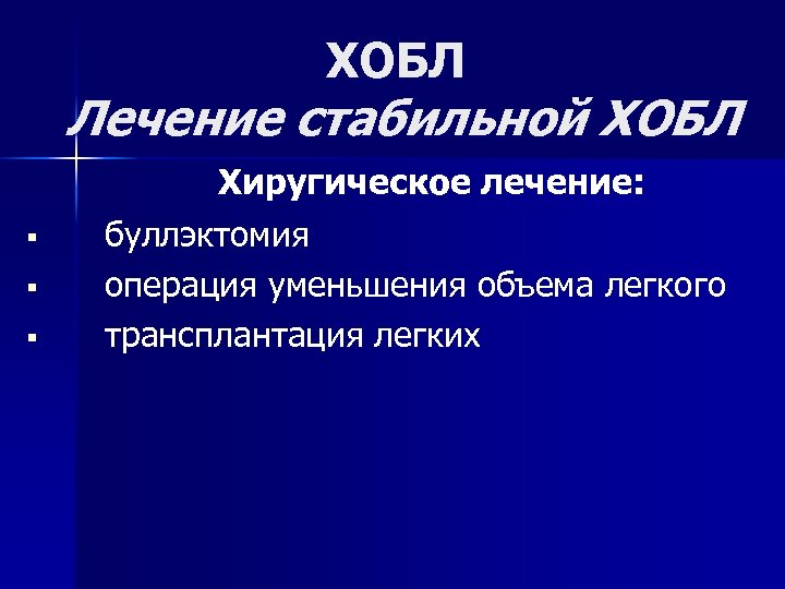 ХОБЛ Лечение стабильной ХОБЛ § § § Хиругическое лечение: буллэктомия операция уменьшения объема легкого