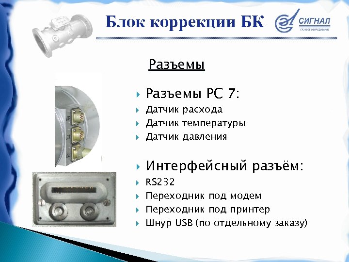 Блок коррекции БК Разъемы Разъемы РС 7: Датчик расхода Датчик температуры Датчик давления Интерфейсный