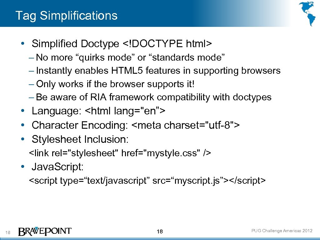 Tag Simplifications • Simplified Doctype <!DOCTYPE html> – No more “quirks mode” or “standards