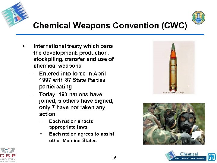 Chemical Weapons Convention (CWC) • International treaty which bans the development, production, stockpiling, transfer