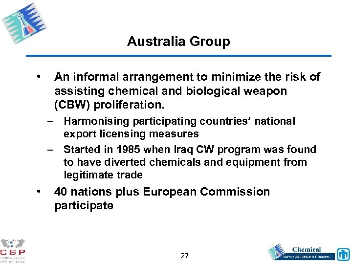 Australia Group • An informal arrangement to minimize the risk of assisting chemical and
