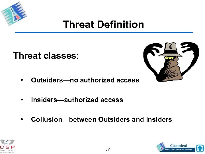 Threat Definition Threat classes: • Outsiders—no authorized access • Insiders—authorized access • Collusion—between Outsiders