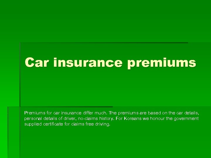 Car insurance premiums Premiums for car insurance differ much. The premiums are based on