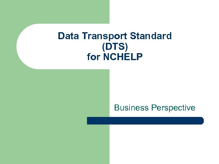 Data Transport Standard (DTS) for NCHELP Business Perspective 