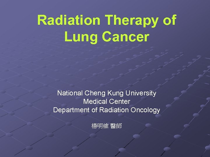 Radiation Therapy of Lung Cancer National Cheng Kung University Medical Center Department of Radiation