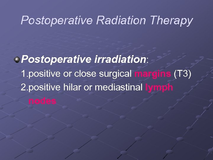 Postoperative Radiation Therapy Postoperative irradiation: 1. positive or close surgical margins (T 3) 2.