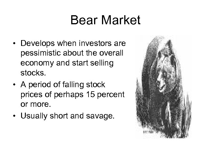 Bear Market • Develops when investors are pessimistic about the overall economy and start
