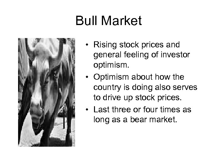 Bull Market • Rising stock prices and general feeling of investor optimism. • Optimism