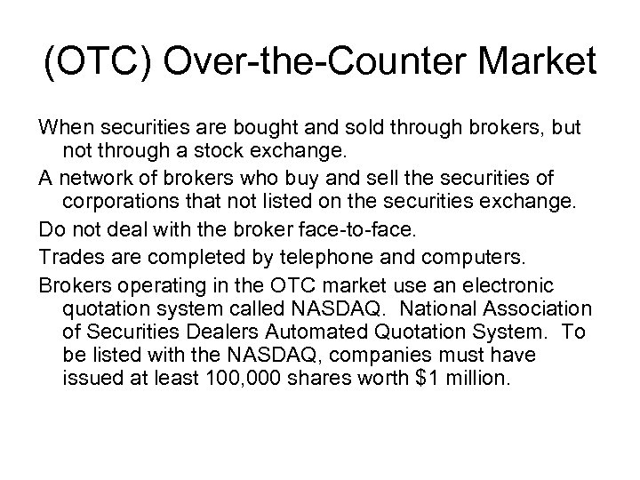 (OTC) Over-the-Counter Market When securities are bought and sold through brokers, but not through