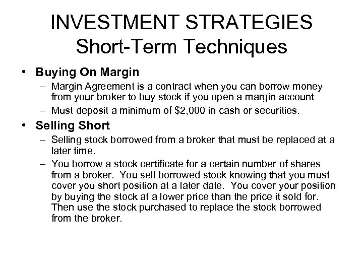INVESTMENT STRATEGIES Short-Term Techniques • Buying On Margin – Margin Agreement is a contract