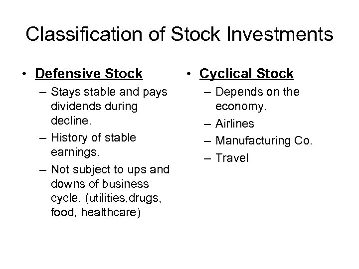 Classification of Stock Investments • Defensive Stock – Stays stable and pays dividends during