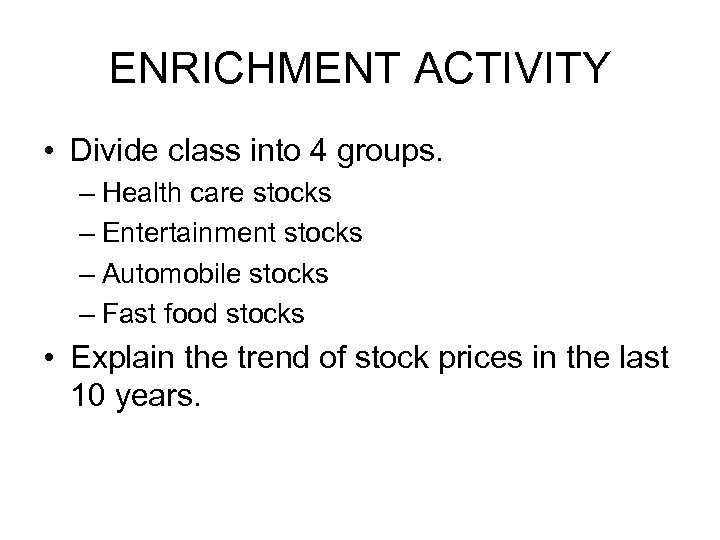 ENRICHMENT ACTIVITY • Divide class into 4 groups. – Health care stocks – Entertainment