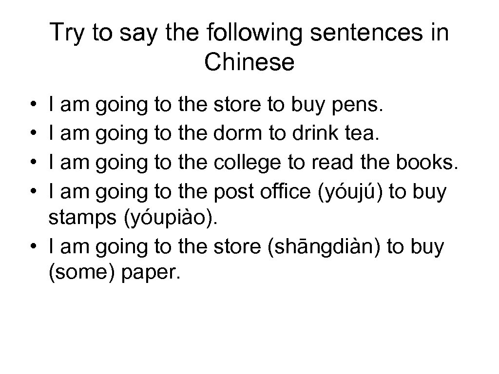 Try to say the following sentences in Chinese • • I am going to