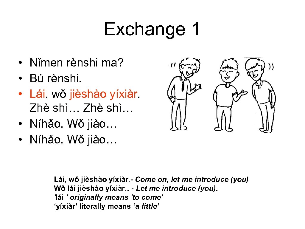 Exchange 1 • Nǐmen rènshi ma? • Bú rènshi. • Lái, wǒ jièshào yíxiàr.