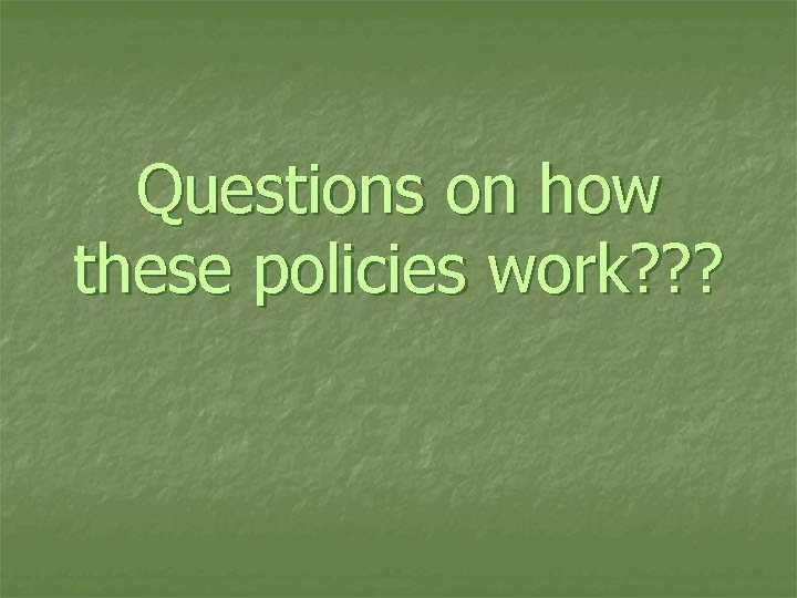 Questions on how these policies work? ? ? 