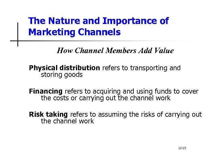 The Nature and Importance of Marketing Channels How Channel Members Add Value Physical distribution