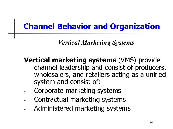 Channel Behavior and Organization Vertical Marketing Systems Vertical marketing systems (VMS) provide channel leadership