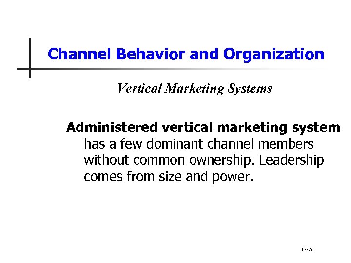 Channel Behavior and Organization Vertical Marketing Systems Administered vertical marketing system has a few