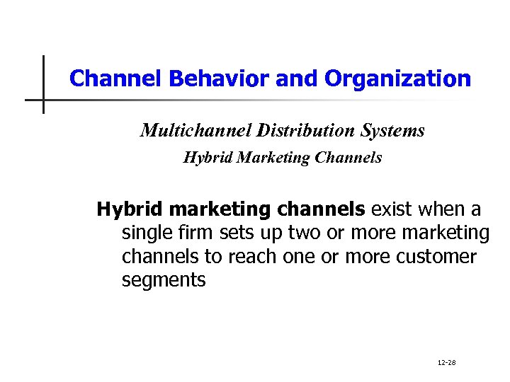 Channel Behavior and Organization Multichannel Distribution Systems Hybrid Marketing Channels Hybrid marketing channels exist