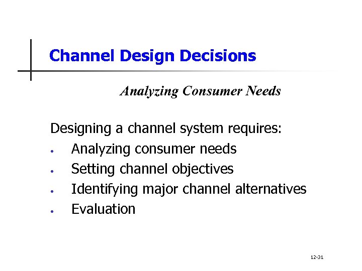 Channel Design Decisions Analyzing Consumer Needs Designing a channel system requires: • Analyzing consumer