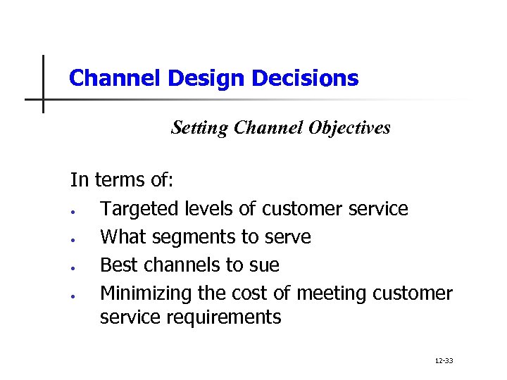 Channel Design Decisions Setting Channel Objectives In terms of: • Targeted levels of customer