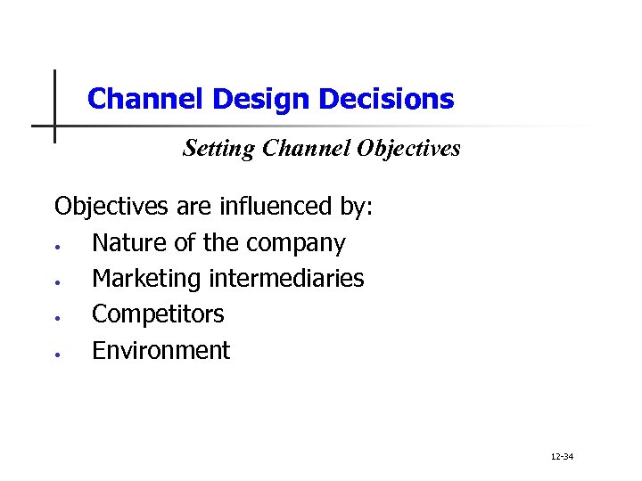 Channel Design Decisions Setting Channel Objectives are influenced by: • Nature of the company