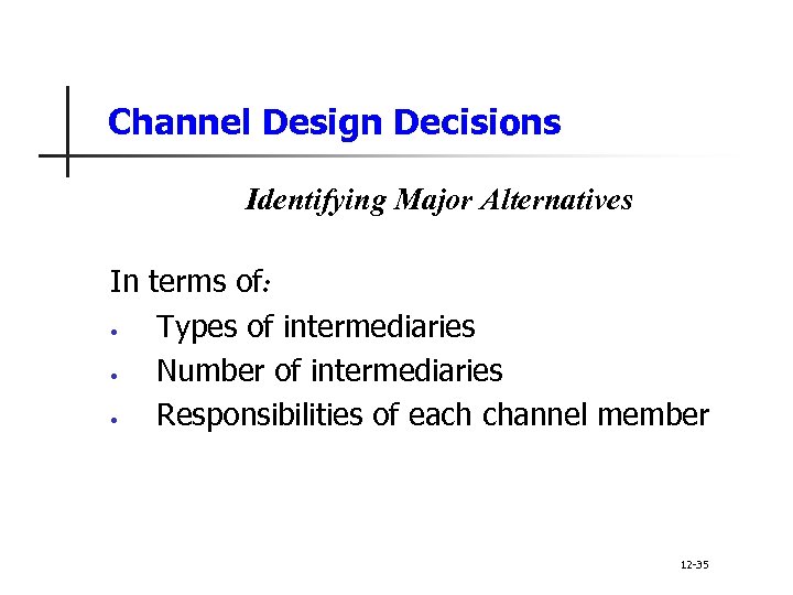 Channel Design Decisions Identifying Major Alternatives In terms of: • Types of intermediaries •