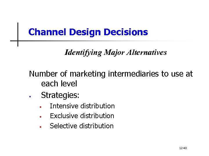 Channel Design Decisions Identifying Major Alternatives Number of marketing intermediaries to use at each