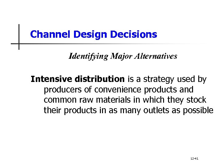 Channel Design Decisions Identifying Major Alternatives Intensive distribution is a strategy used by producers