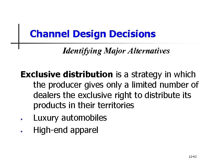 Channel Design Decisions Identifying Major Alternatives Exclusive distribution is a strategy in which the