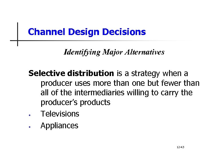 Channel Design Decisions Identifying Major Alternatives Selective distribution is a strategy when a producer