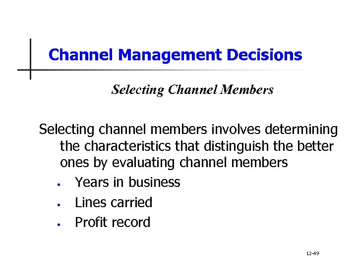 Channel Management Decisions Selecting Channel Members Selecting channel members involves determining the characteristics that