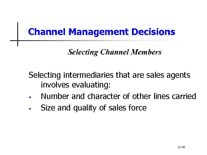 Channel Management Decisions Selecting Channel Members Selecting intermediaries that are sales agents involves evaluating: