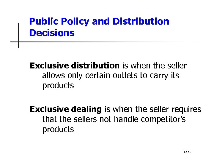 Public Policy and Distribution Decisions Exclusive distribution is when the seller allows only certain