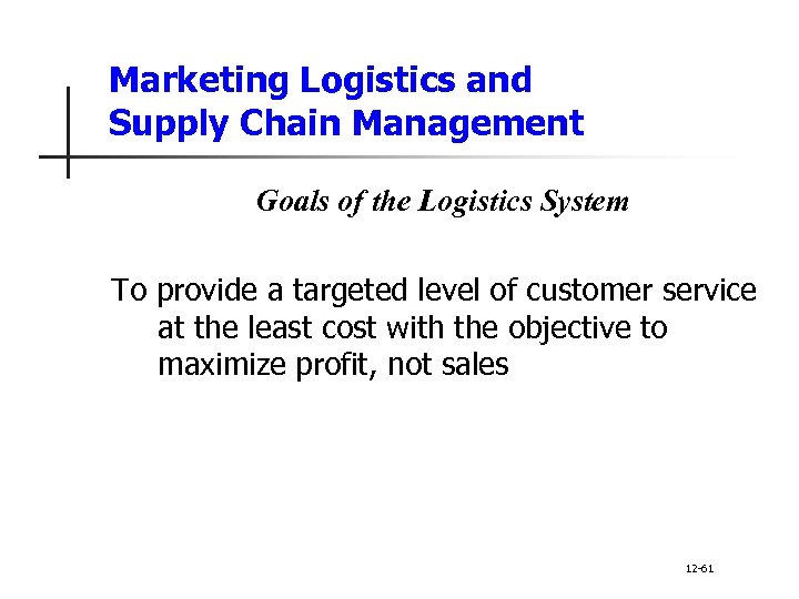 Marketing Logistics and Supply Chain Management Goals of the Logistics System To provide a