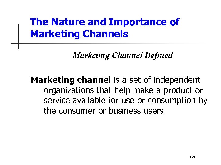 The Nature and Importance of Marketing Channels Marketing Channel Defined Marketing channel is a