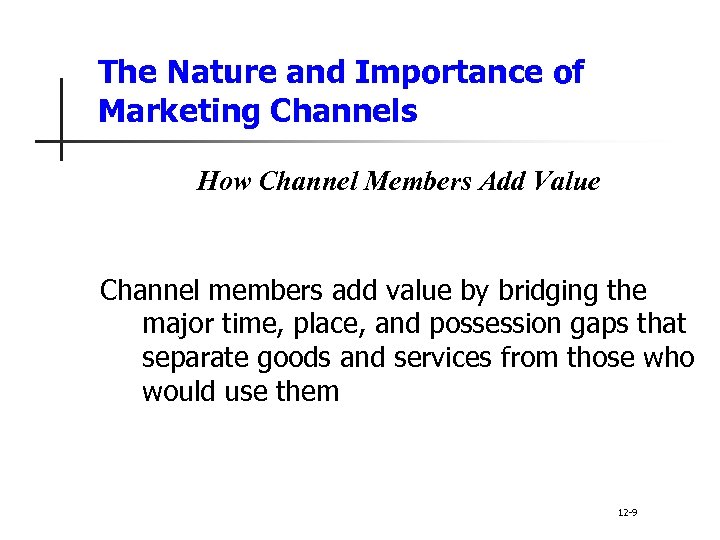 The Nature and Importance of Marketing Channels How Channel Members Add Value Channel members