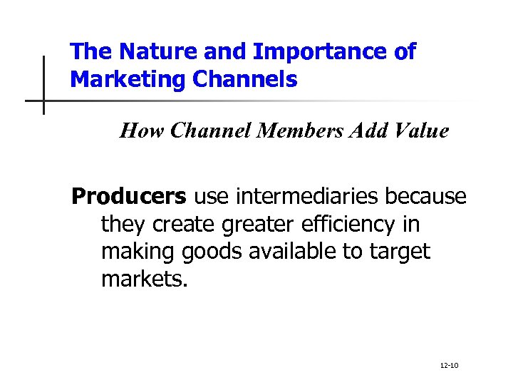 The Nature and Importance of Marketing Channels How Channel Members Add Value Producers use