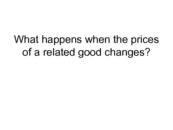 What happens when the prices of a related good changes? 