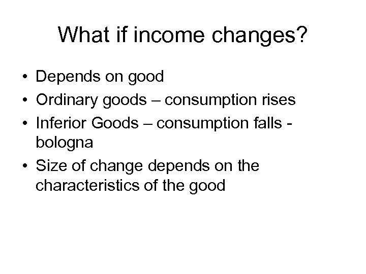 What if income changes? • Depends on good • Ordinary goods – consumption rises