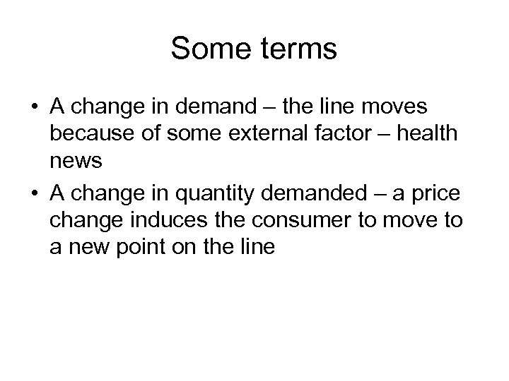 Some terms • A change in demand – the line moves because of some