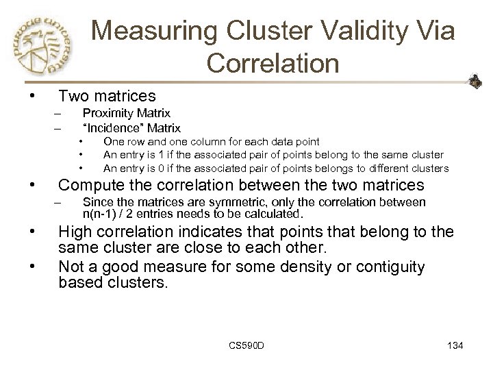 Measuring Cluster Validity Via Correlation • Two matrices – – Proximity Matrix “Incidence” Matrix